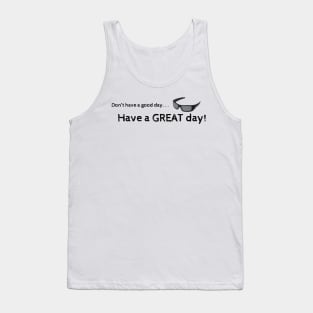 Don't have a good day...have a great day! Tank Top